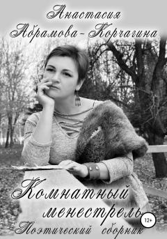 Обложка книги - Комнатный менестрель. Поэтический сборник - Анастасия Абрамова-Корчагина