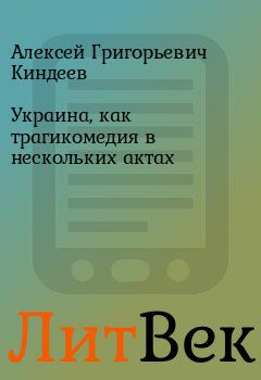Обложка книги - Украина, как трагикомедия в нескольких актах - Алексей Григорьевич Киндеев