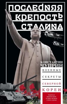 Обложка книги - Последняя крепость Сталина. Военные секреты Северной Кореи - Константин Владимирович Чуприн