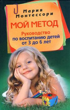 Обложка книги - Мой метод. Руководство по воспитанию детей от 3 до 6 лет - Мария Монтессори