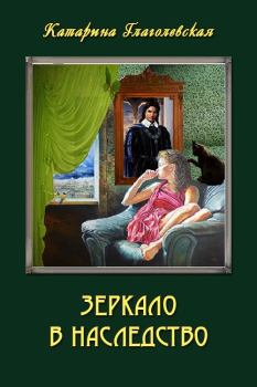 Книга - Зеркало в наследство (СИ). Катарина Глаголевская - читать в Литвек