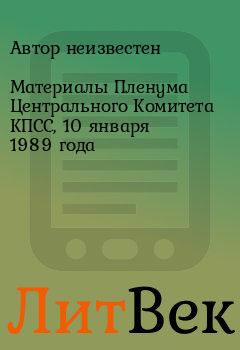 Книга - Материалы Пленума Центрального Комитета КПСС, 10 января 1989 года.  Автор неизвестен - читать в Литвек