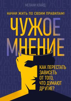 Книга - Чужое мнение. Как перестать зависеть от того, что думают другие?. Мелани Клайд - читать в Литвек