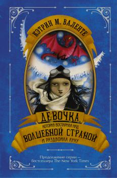 Обложка книги - Девочка, которая воспарила над Волшебной Страной и раздвоила Луну - Кэтрин М Валенте