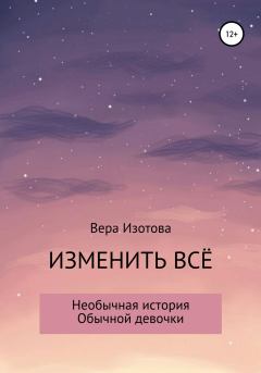 Обложка книги - Изменить всё - Вера Алекандровна Изотова