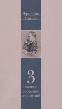 Книга - Полное собрание сочинений в 13 томах. Том 3. Фридрих Вильгельм Ницше - прочитать в Литвек