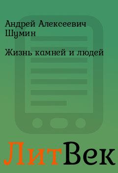 Обложка книги - Жизнь камней и людей - Андрей Алексеевич Шумин