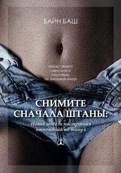 Обложка книги - Снимите сначала штаны: Новая модель построения отношений по типу i - Байн Баш