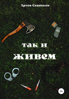 Обложка книги - Так и живем - Артем Савенков