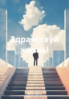 Обложка книги - Здравствуй жизнь! - Сергей Басов