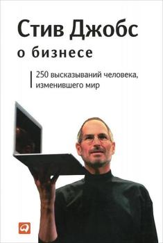 Обложка книги - Стив Джобс о бизнесе: 250 высказываний человека, изменившего мир - Стив Джобс