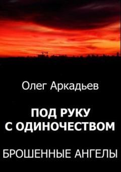 Обложка книги - Под руку с Одиночеством. Брошенные Ангелы - Олег Аркадьев