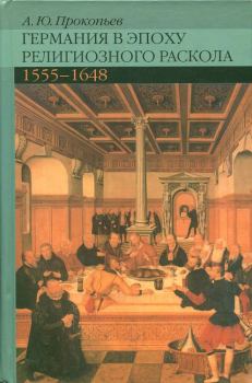 Книга - Германия в эпоху религиозного раскола. 1555–1648. Андрей Юрьевич Прокопьев - читать в Литвек