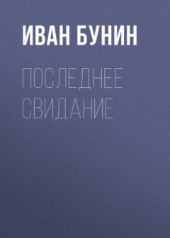 Обложка книги - Последнее свидание - Иван Алексеевич Бунин