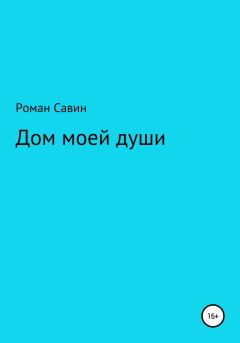 Обложка книги - Дом моей души - Роман Геннадьевич Савин