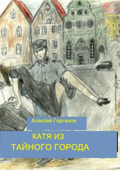 Обложка книги - Катя из тайного города - Алексей Ю Гергенов