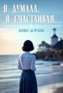 Книга - Я думала, я счастливая.... Марина Безрукова - читать в Литвек