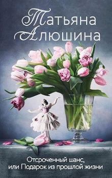 Обложка книги - Отсроченный шанс, или Подарок из прошлой жизни - Татьяна Александровна Алюшина