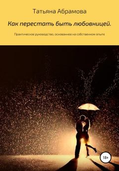 Обложка книги - Как перестать быть любовницей. Практическое руководство, основанное на собственном опыте - Татьяна Сергеевна Абрамова