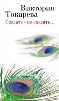 Обложка книги - Сказать – не сказать - Виктория Самойловна Токарева