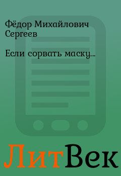 Книга - Если сорвать маску.... Фёдор Михайлович Сергеев - читать в Литвек