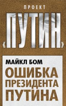 Книга - Ошибка президента Путина. Майкл Бом - читать в Литвек