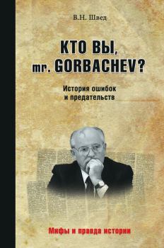 Обложка книги - Кто вы, mr. Gorbachev? История ошибок и предательств - Владислав Николаевич Швед