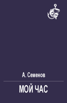 Книга - Мой час. А. Семенов - читать в ЛитВек