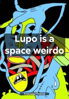 Книга - Lupo is a space weirdo. Александр Александрович Чечитов - прочитать в Литвек