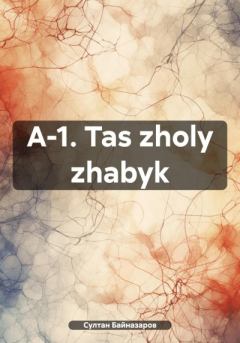 Книга - A-1. Tas zholy zhabyk. Султан Байназаров - прочитать в Литвек