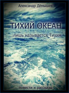 Обложка книги - Тихий океан… лишь называется тихим - Александр Васильевич Дёмышев