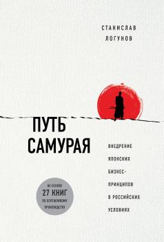 Обложка книги - Путь самурая. Внедрение японских бизнес-принципов в российских реалиях - Станислав Логунов