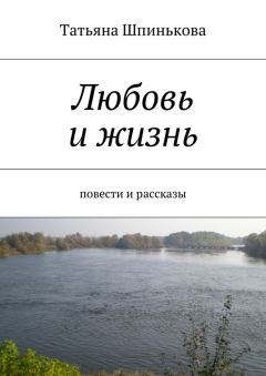 Обложка книги - Любовь и жизнь - Татьяна Михайловна Шпинькова