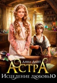 Книга - Астра. Исцеление любовью. Анна Дант - читать в Литвек