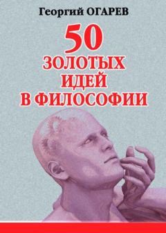 Обложка книги - 50 золотых идей в философии - Георгий Огарёв