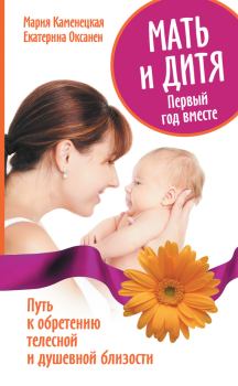 Обложка книги - Мать и дитя. Первый год вместе. Путь к обретению телесной и душевной близости - Мария Каменецкая