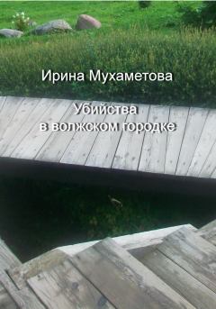 Обложка книги - Убийства в волжском городке - Ирина Мухаметова