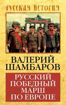 Обложка книги - Русский победный марш по Европе - Валерий Евгеньевич Шамбаров