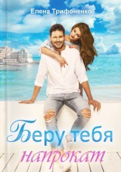 Обложка книги - Беру тебя напрокат - Елена  Трифоненко