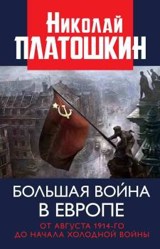 Обложка книги - Большая война в Европе: от августа 1914-го до начала Холодной войны - Николай Николаевич Платошкин