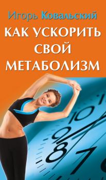 Обложка книги - Как ускорить свой метаболизм - Игорь Николаевич Ковальский