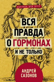 Обложка книги - Вся правда о гормонах и не только - Андрей Сазонов