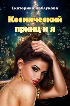 Обложка книги - Космический принц и я (СИ) - Екатерина Каблукова