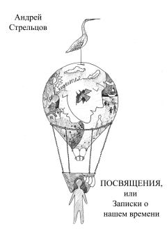Обложка книги - Посвящения, или Записки о нашем времени - Андрей Стрельцов