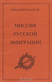Обложка книги - Миссия Русской эмиграции - Михаил Викторович Назаров