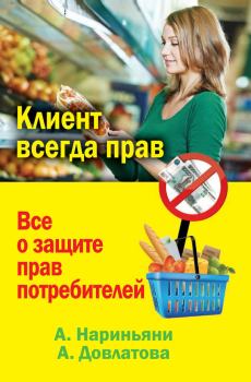 Обложка книги - Клиент всегда прав. Все о защите прав потребителей в России - Алена Нариньяни
