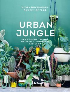 Обложка книги - Urban Jungle. Как создать уютный интерьер с помощью растений - Джудит де Граф