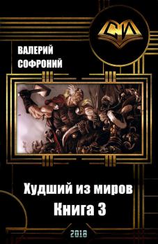 Обложка книги - Худший из миров. Книга 3 (СИ) - Валерий Иванович Софроний