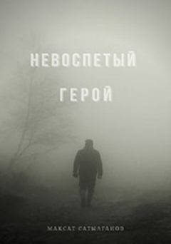 Обложка книги - Невоспетый герой - Максат Сатылганов