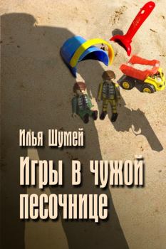 Книга - Игры в чужой песочнице. Илья Александрович Шумей (Lopyx) - читать в Литвек